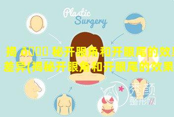 揭 🐅 秘开眼角和开眼尾的效果差异(揭秘开眼角和开眼尾的效果差异是什么)